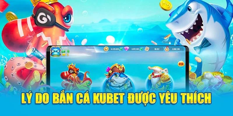 Bắn cá Kubet11 – Đại dương săn thưởng siêu đỉnh khiến game thủ mê như điếu đổ 2 Bắn cá Kubet11 là gì mà khiến dân cược mê như điếu đổ?