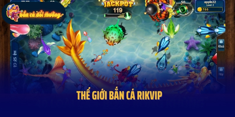 Bắn Cá Rikvip - Chinh Phục Thế Giới Đại Dương Muôn Màu 2 Thế giới bắn cá Rikvip