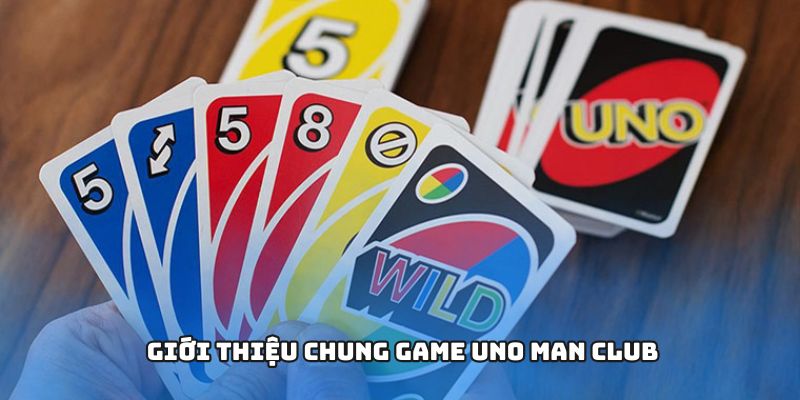 Uno Man Club Game Bài Trí Tuệ Siêu Hấp Dẫn Mọi Lứa Tuổi 2 Giới thiệu chung game Uno MAN CLUB